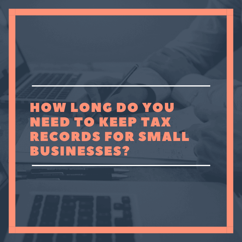 How Long Do You Need To Keep Tax Records For Small Businesses 